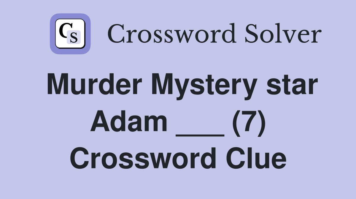 Murder Mystery star Adam ___ (7) Crossword Clue