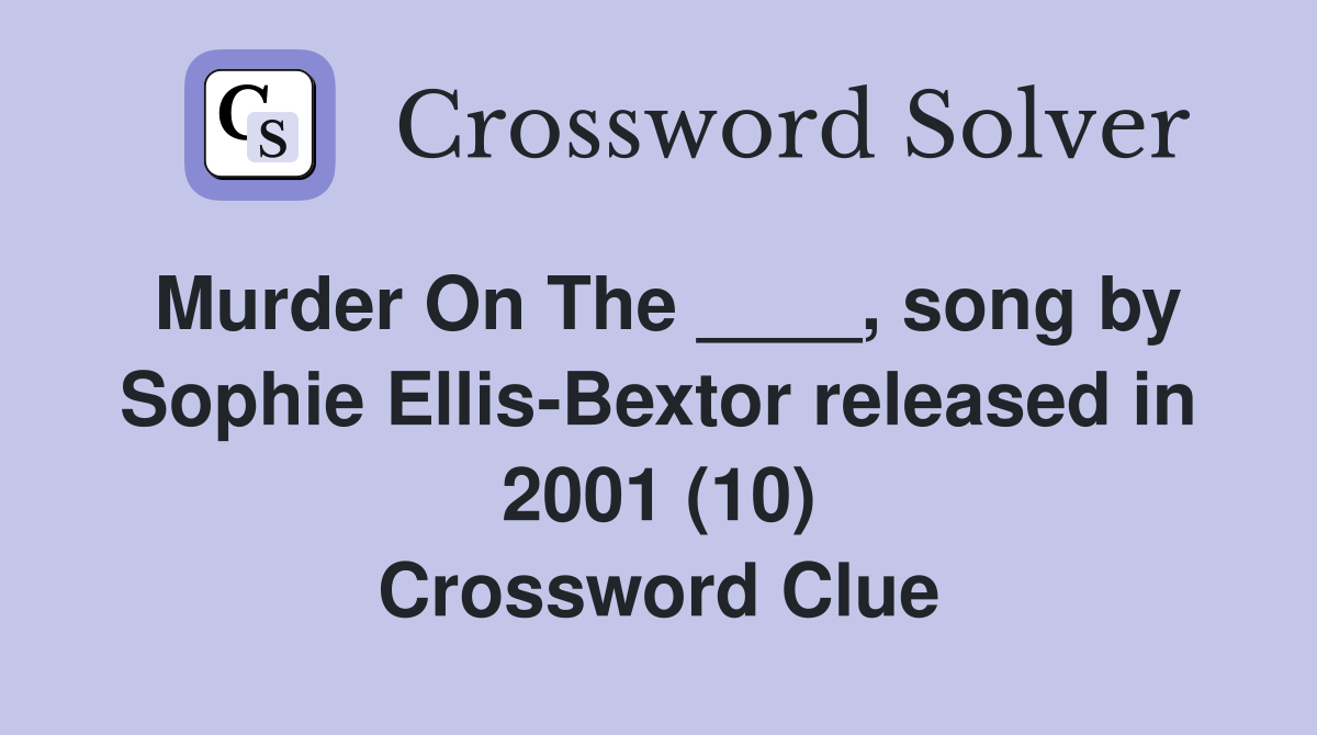 Murder On The ____, song by Sophie Ellis-Bextor released in 2001 (10) Crossword Clue