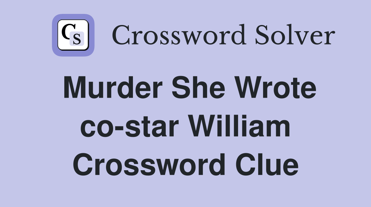 Murder She Wrote co-star William Crossword Clue