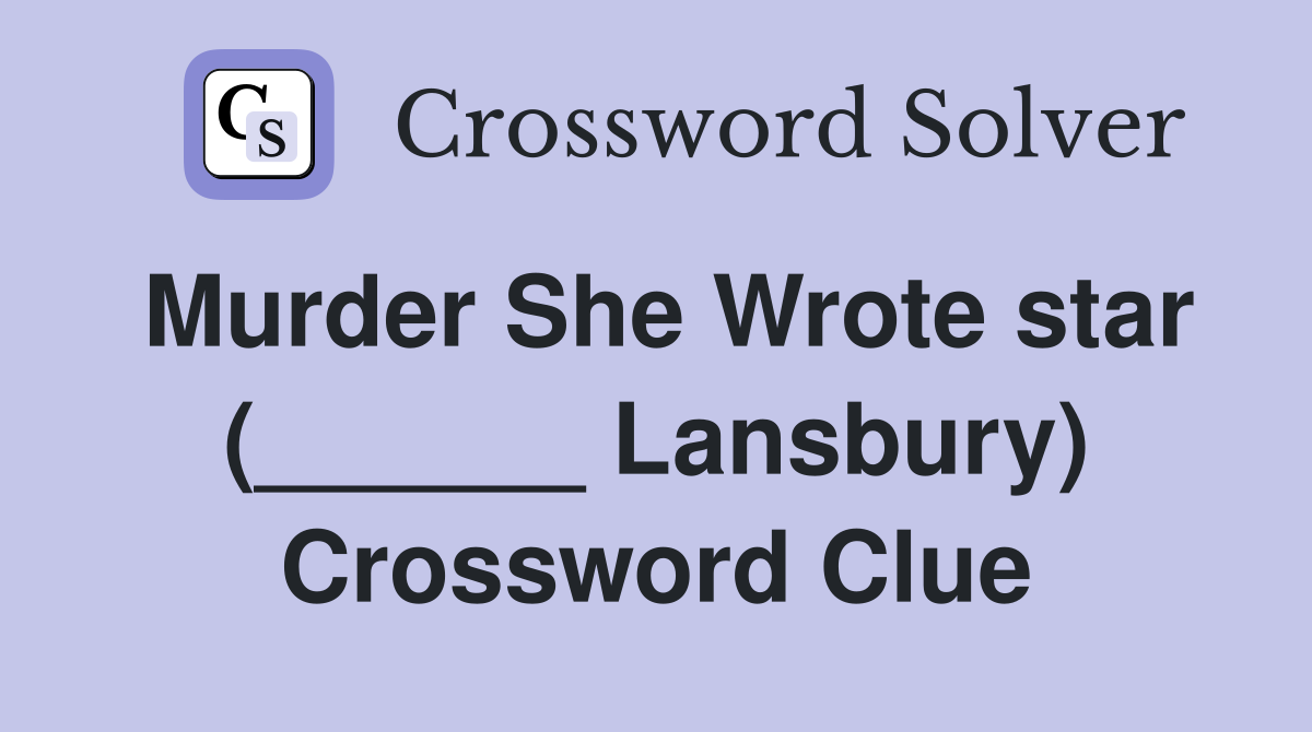 Murder She Wrote star (______ Lansbury) Crossword Clue