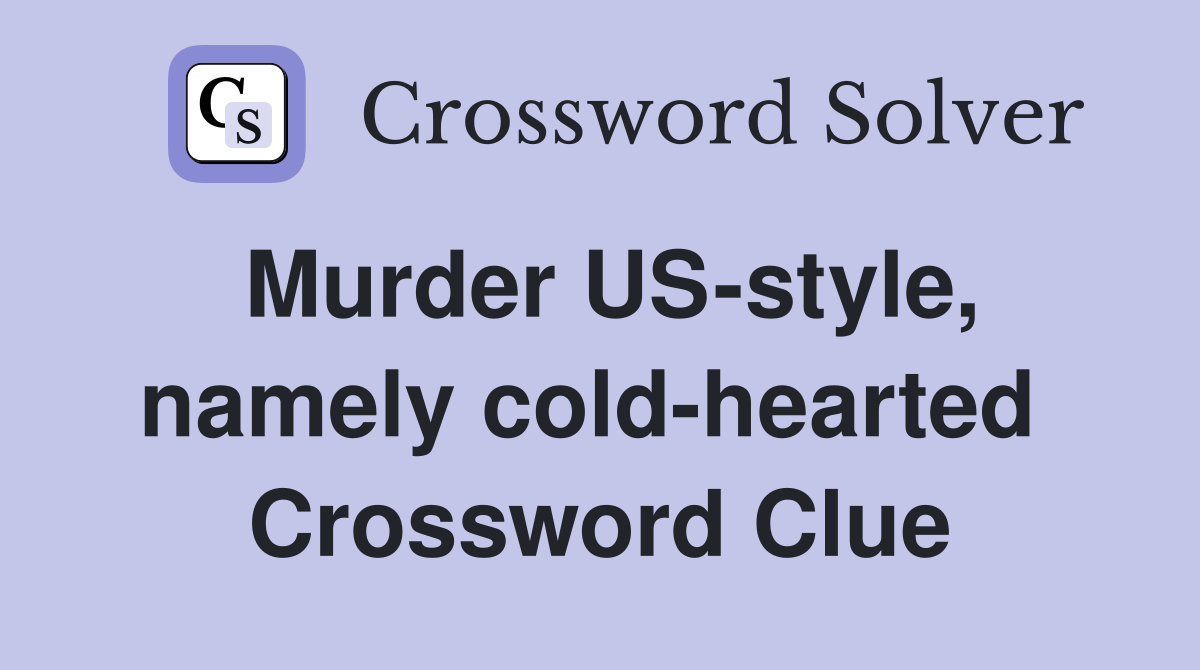 Murder US-style, namely cold-hearted  Crossword Clue