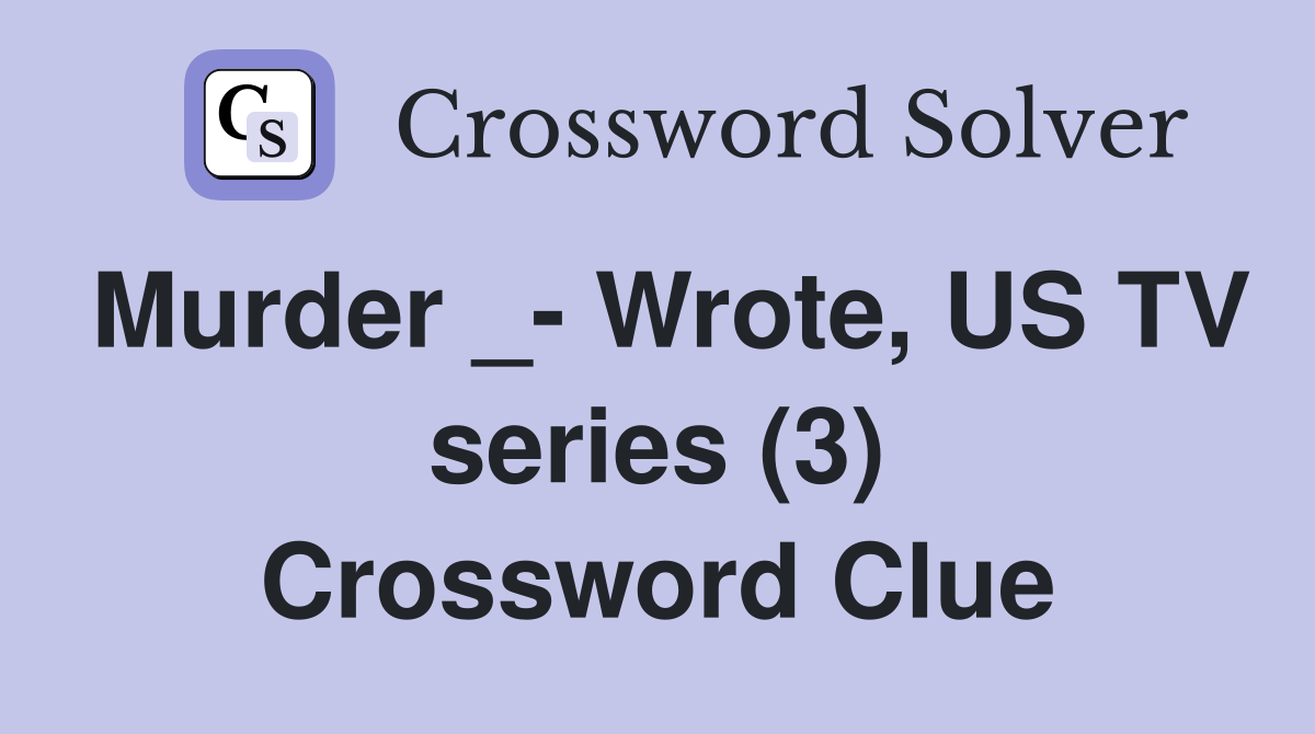 Murder _- Wrote, US TV series (3) Crossword Clue