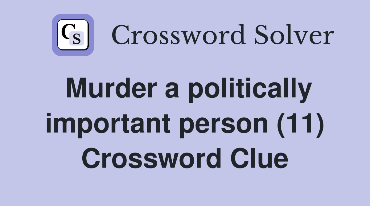 Murder a politically important person (11) Crossword Clue