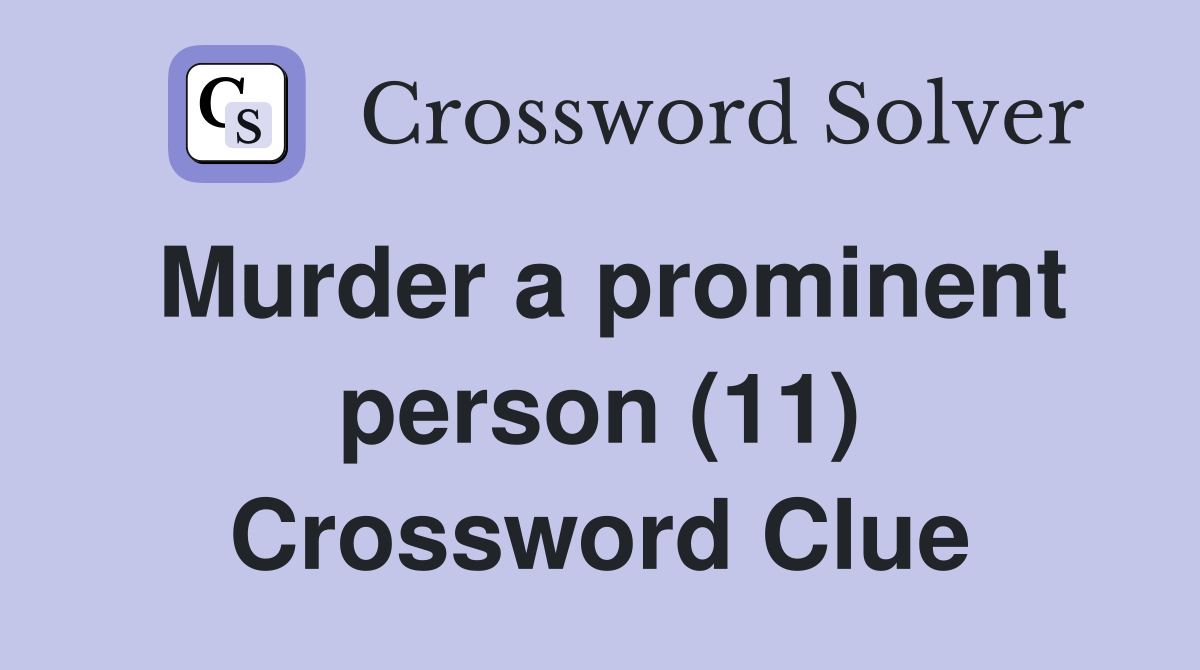 Murder a prominent person (11) Crossword Clue