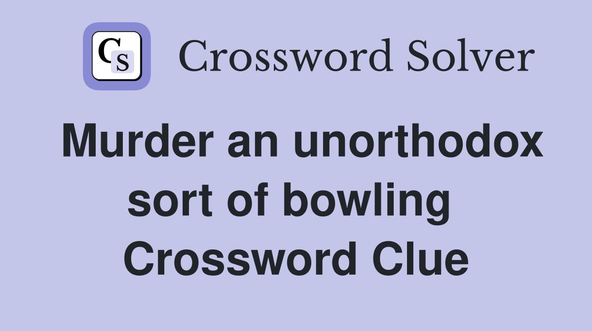 Murder an unorthodox sort of bowling  Crossword Clue