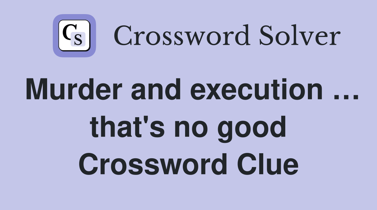 Murder and execution … that's no good Crossword Clue