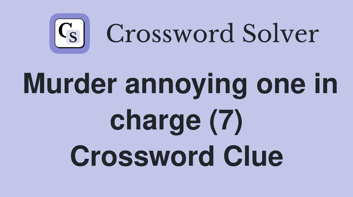Murder annoying one in charge (7) Crossword Clue