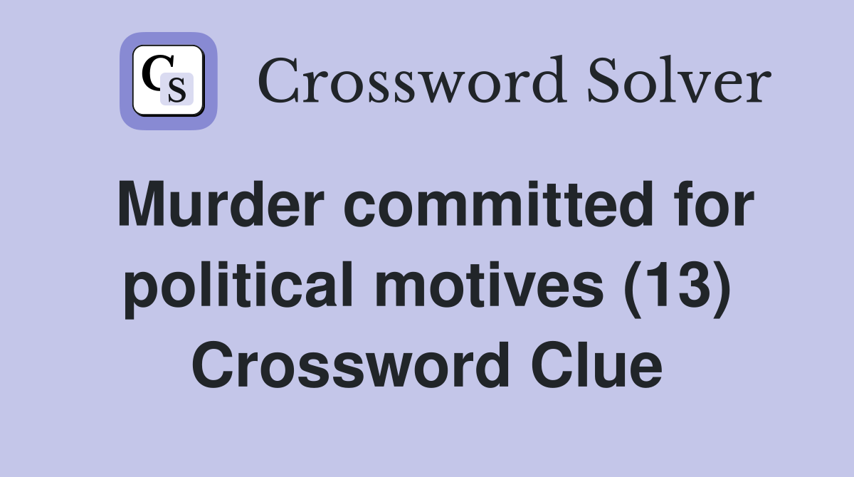Murder committed for political motives (13) Crossword Clue