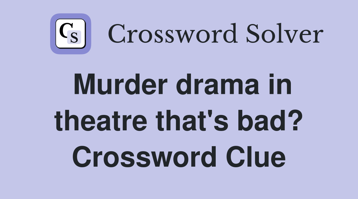 Murder drama in theatre that's bad? Crossword Clue