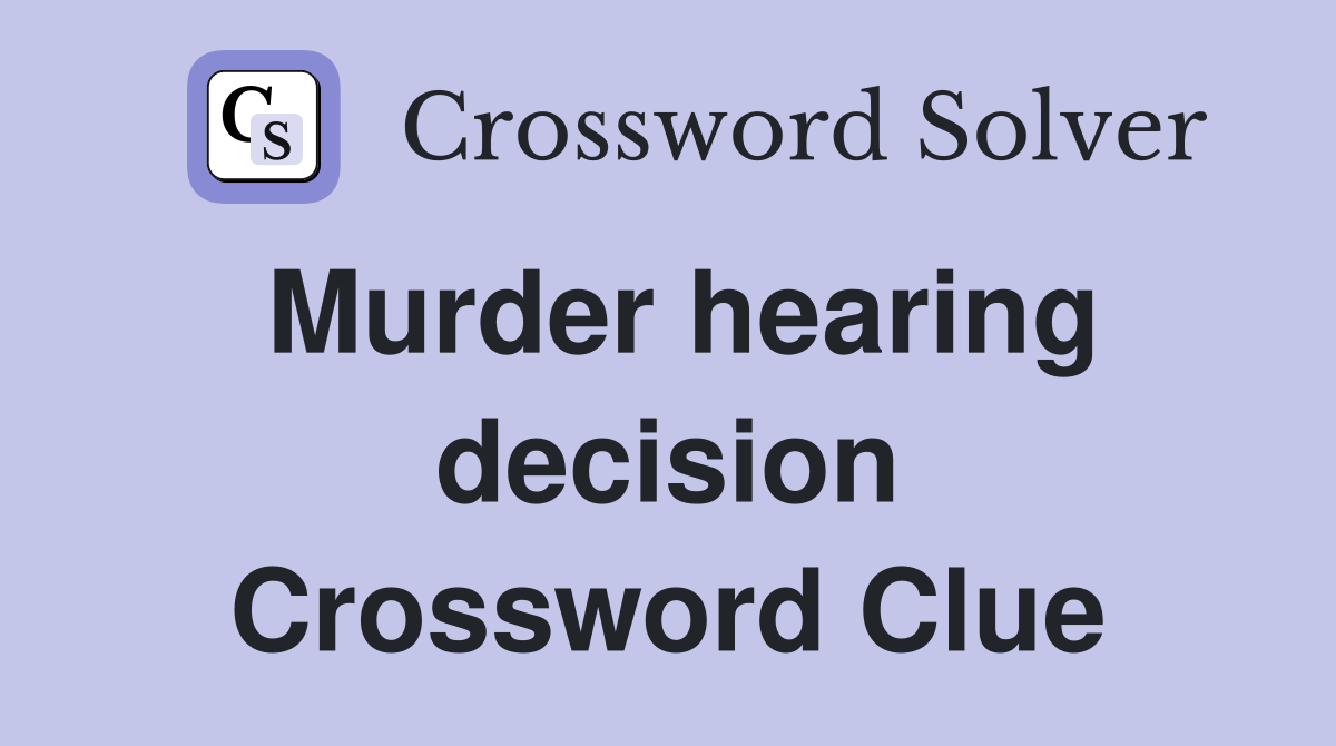 Murder hearing decision Crossword Clue