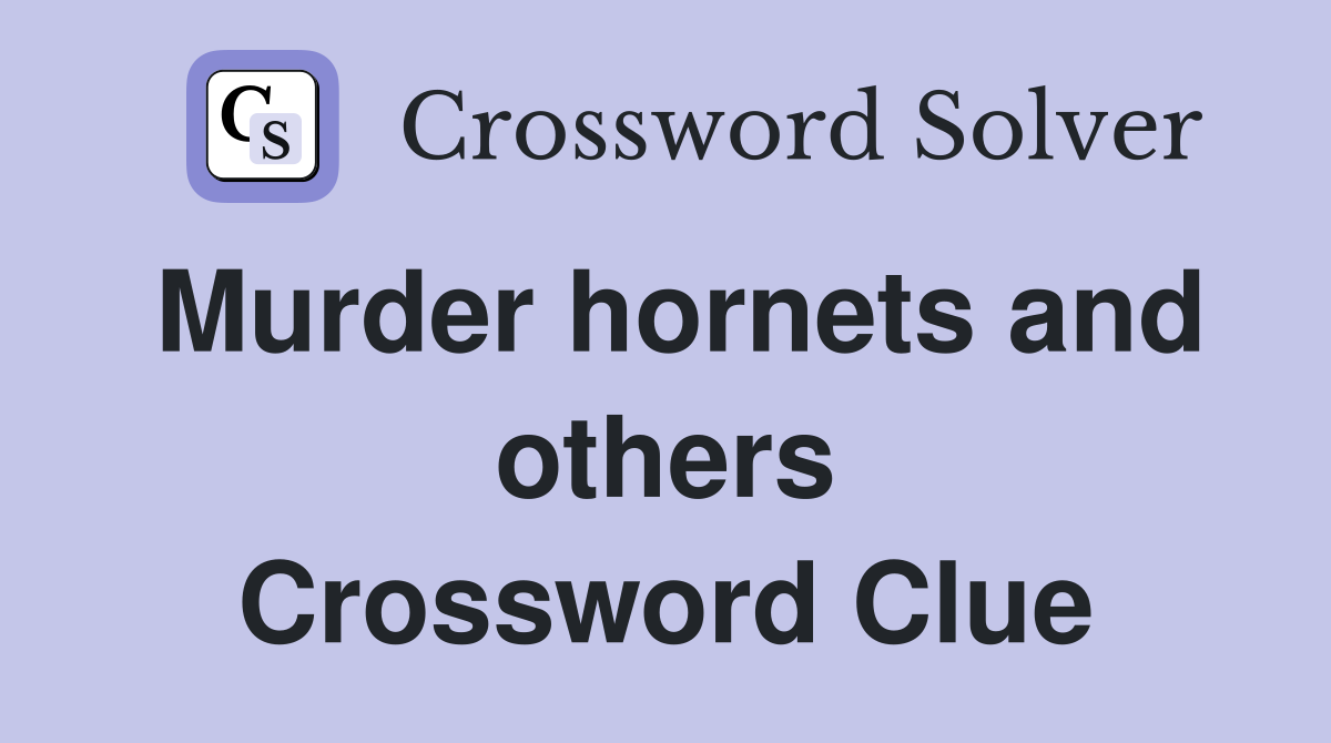 Murder hornets and others Crossword Clue