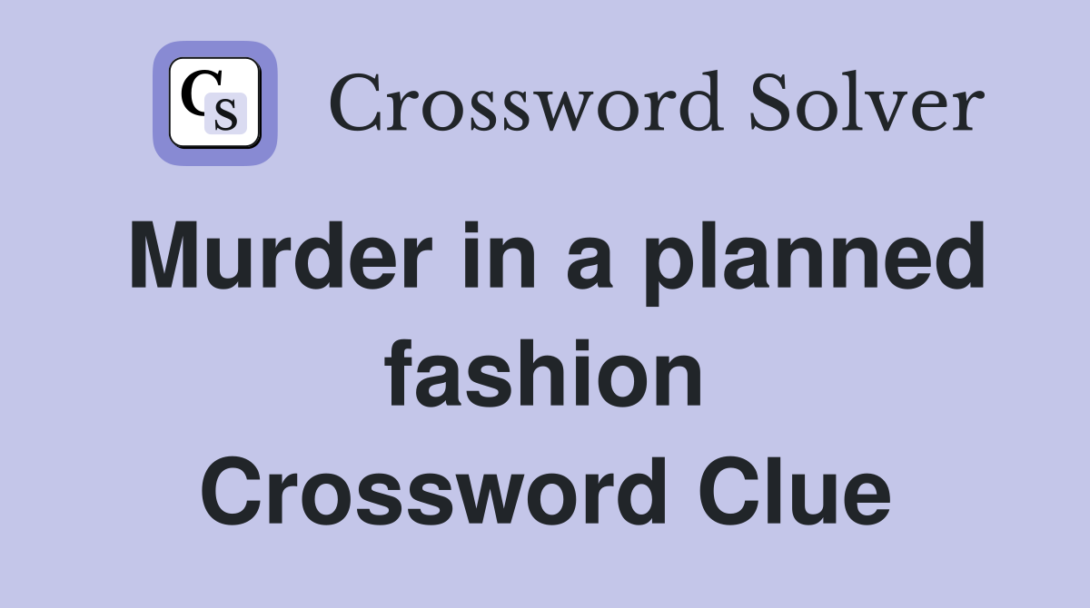 Murder in a planned fashion Crossword Clue