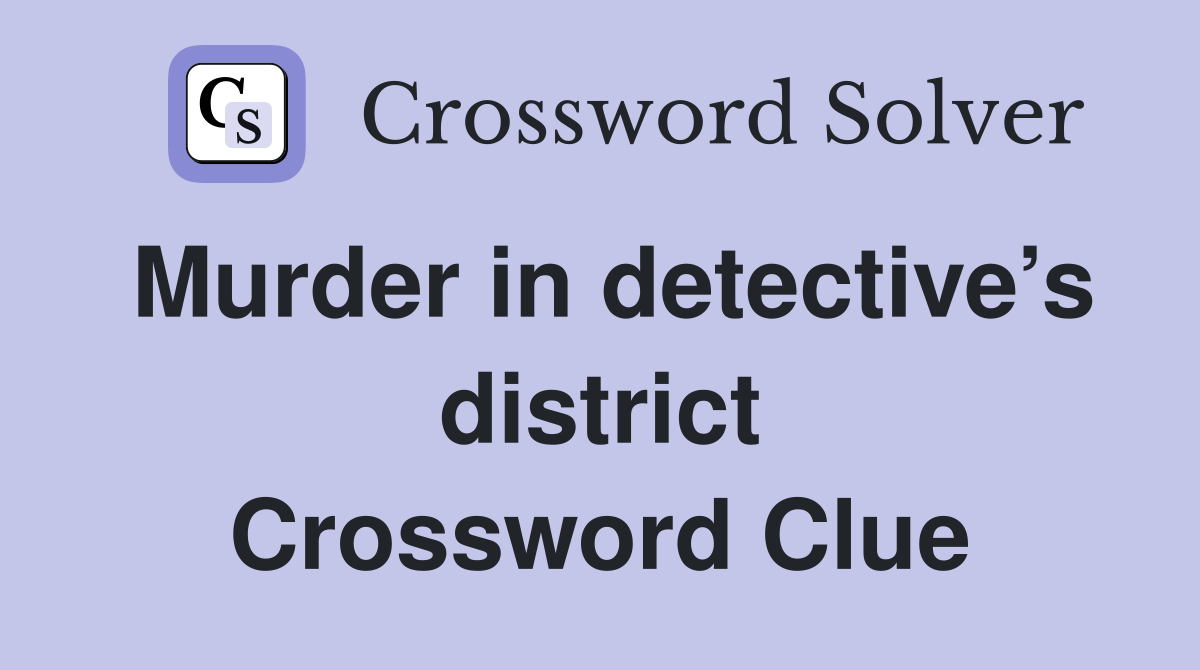 Murder in detective’s district Crossword Clue