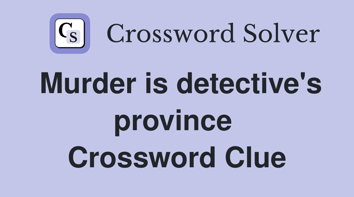 Murder is detective's province  Crossword Clue