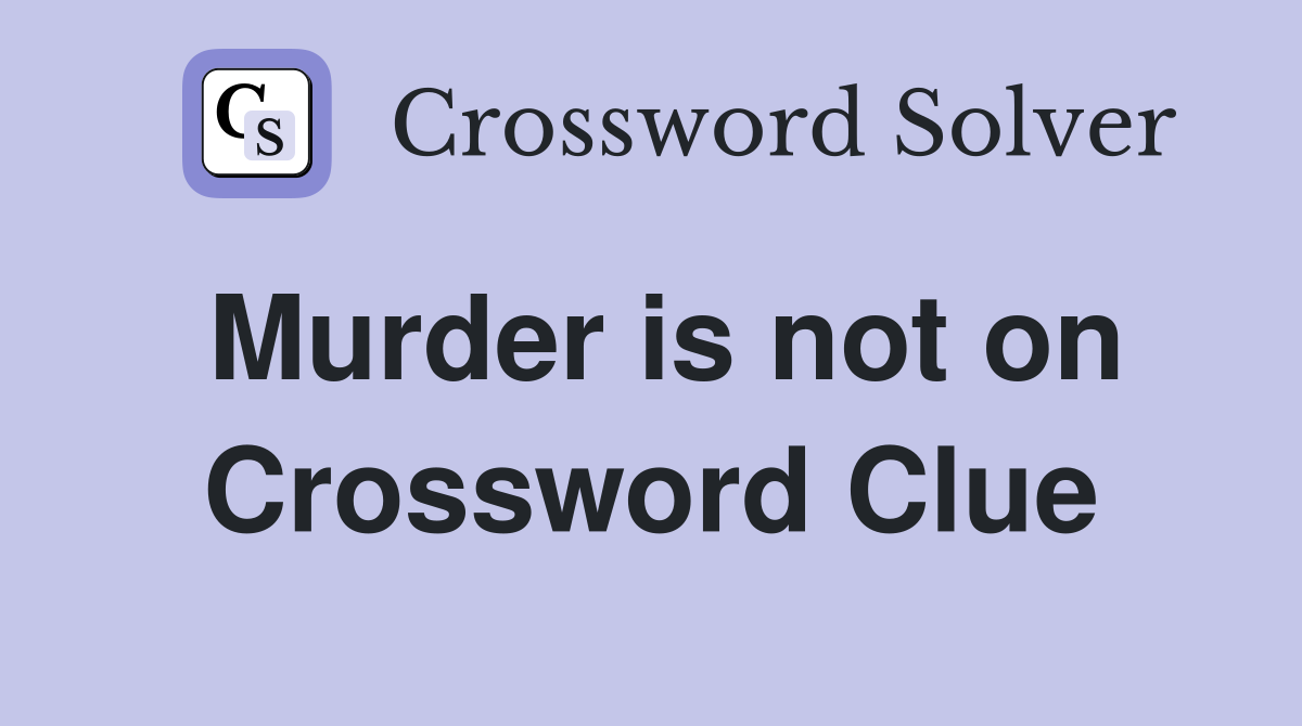 Murder is not on Crossword Clue