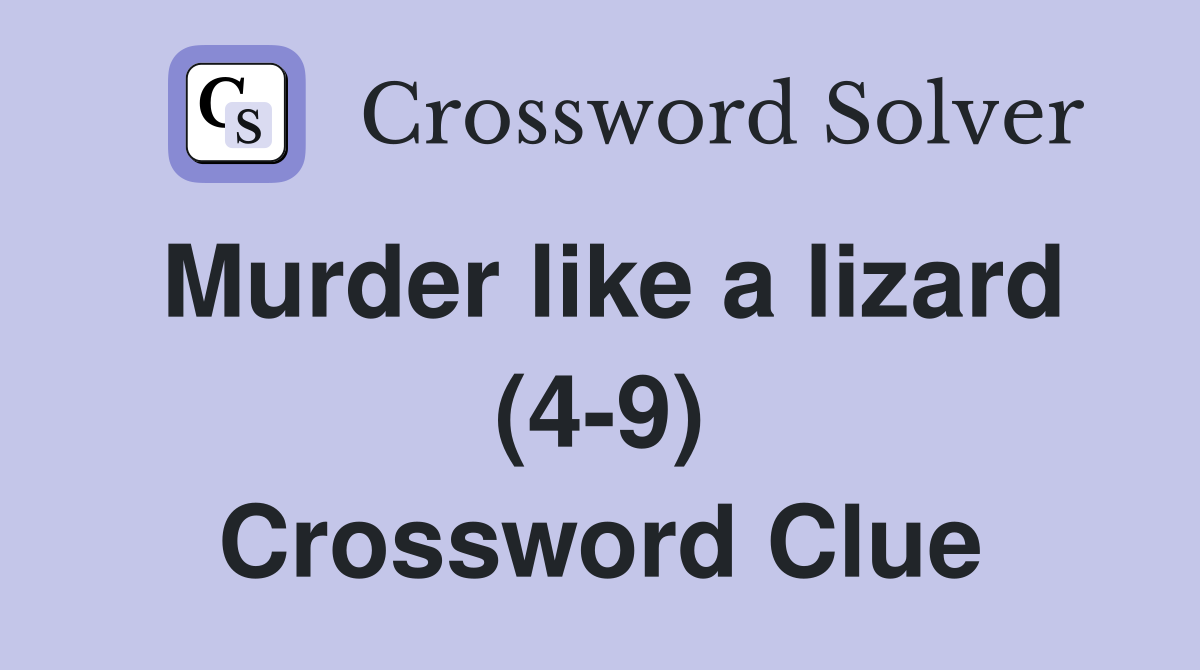 Murder like a lizard (4-9) Crossword Clue
