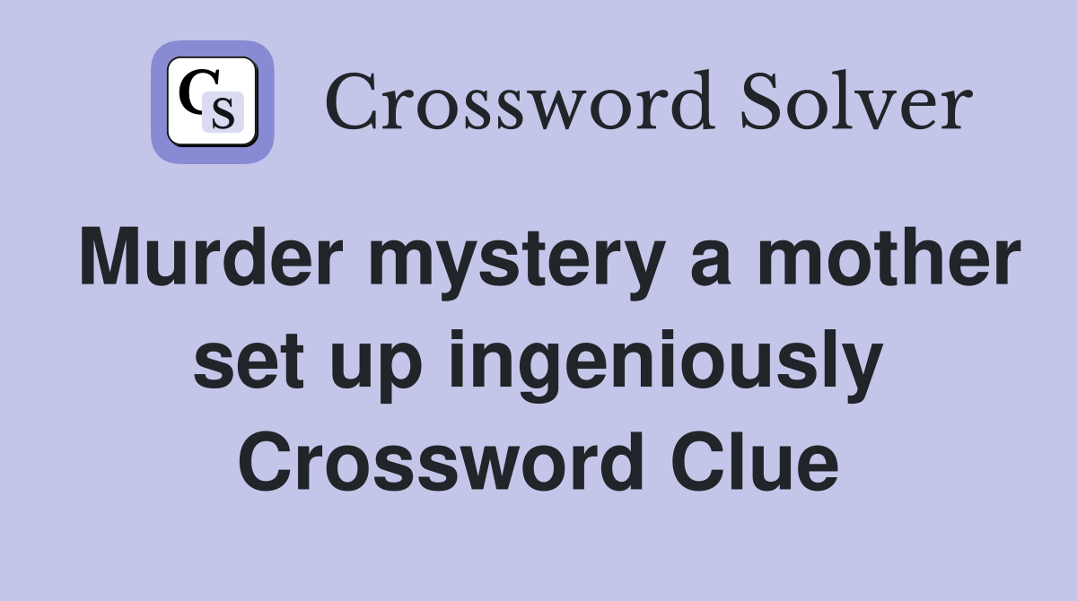 Murder mystery a mother set up ingeniously Crossword Clue