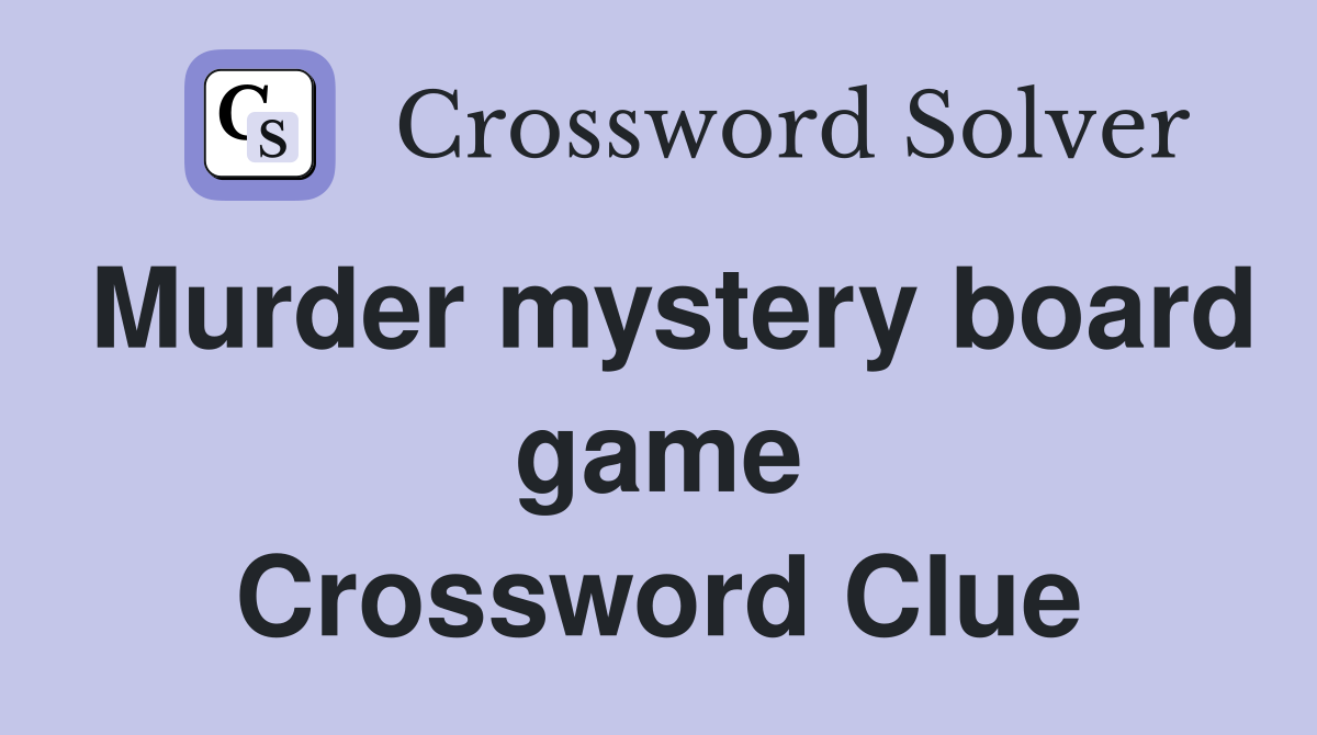 Murder mystery board game Crossword Clue