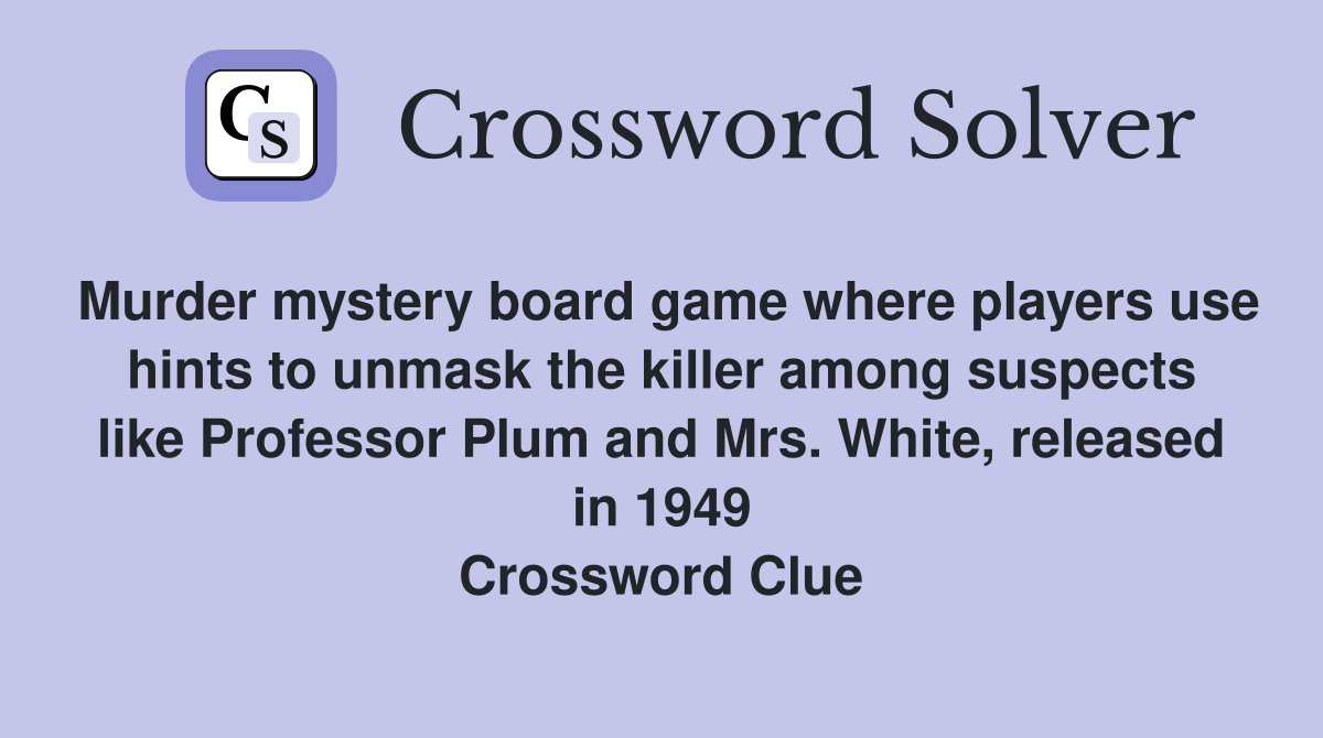 Murder mystery board game where players use hints to unmask the killer among suspects like Professor Plum and Mrs. White, released in 1949 Crossword Clue
