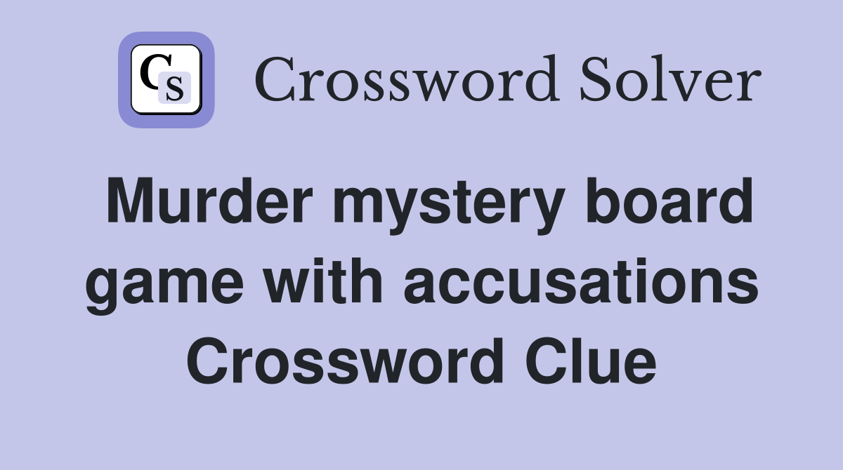 Murder mystery board game with accusations Crossword Clue