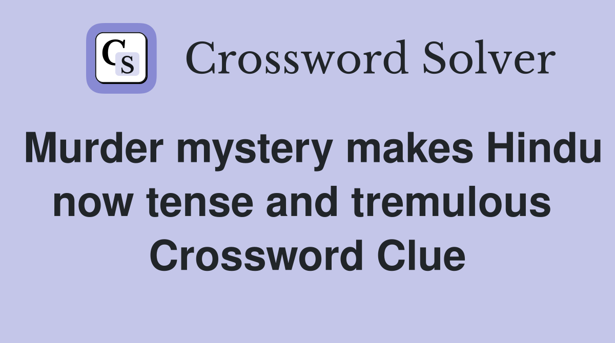 Murder mystery makes Hindu now tense and tremulous  Crossword Clue