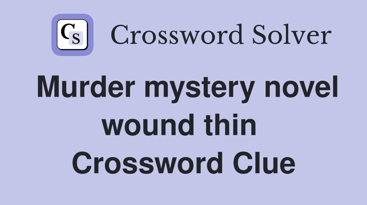 Murder mystery novel wound thin  Crossword Clue