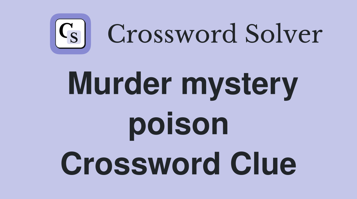 Murder mystery poison Crossword Clue