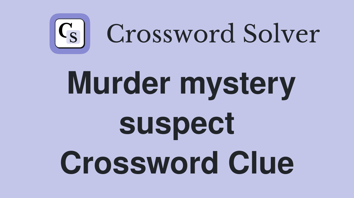 Murder mystery suspect Crossword Clue