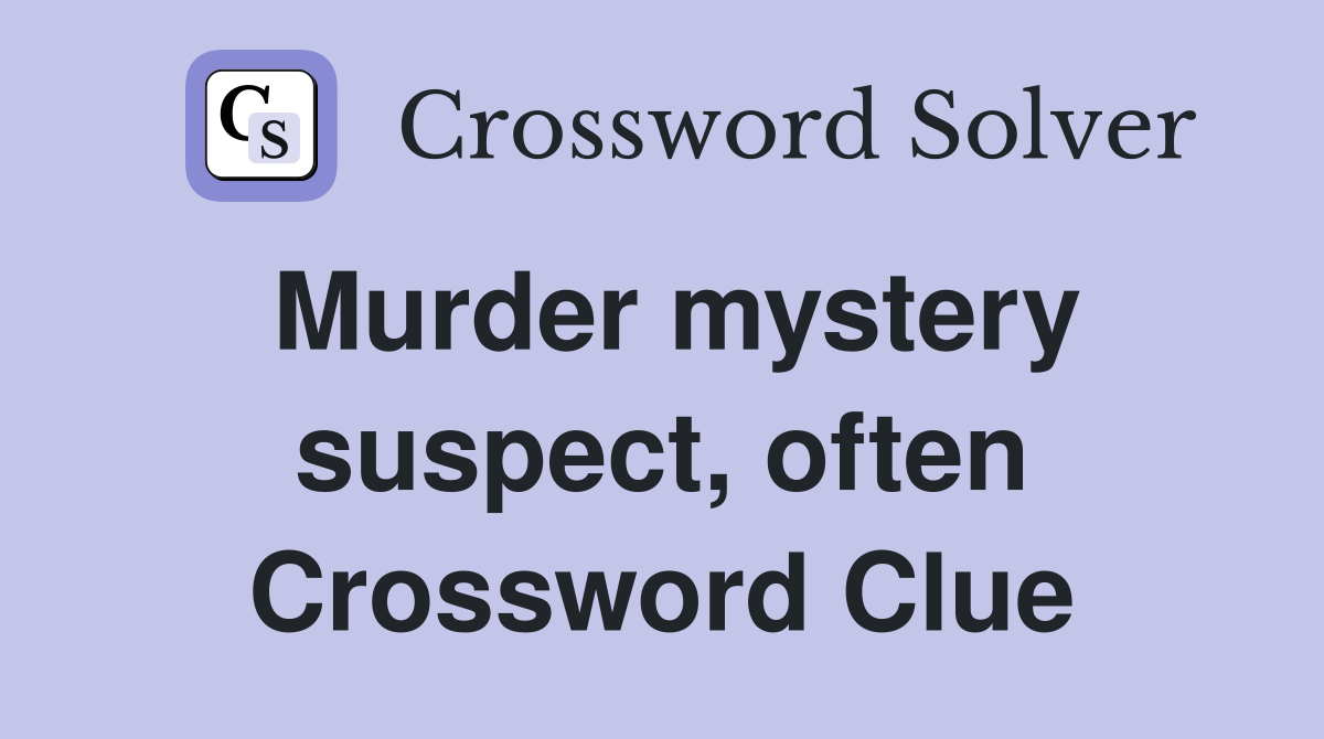 Murder mystery suspect, often Crossword Clue