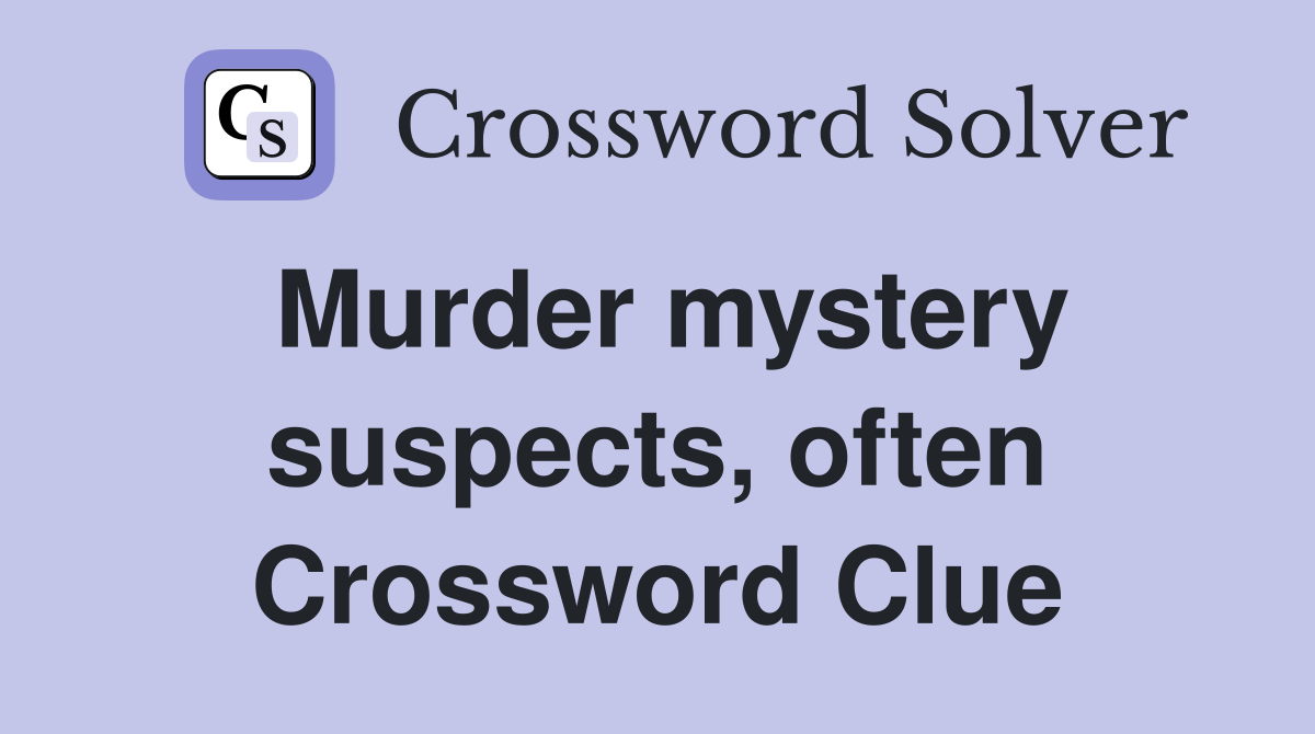 Murder mystery suspects, often Crossword Clue