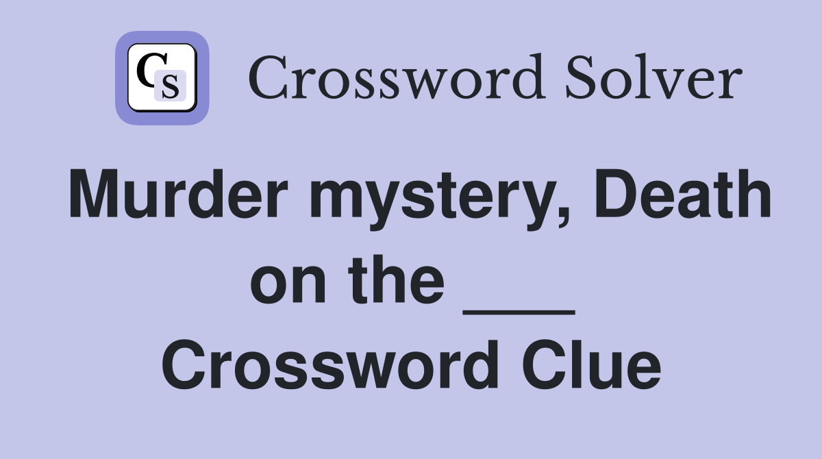 Murder mystery, Death on the ___ Crossword Clue