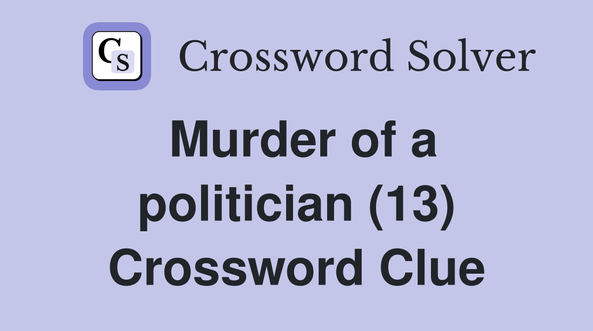 Murder of a politician (13) Crossword Clue