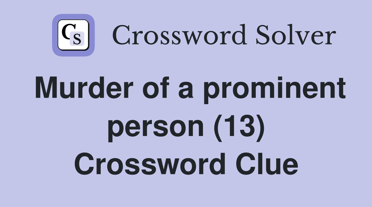 Murder of a prominent person (13) Crossword Clue