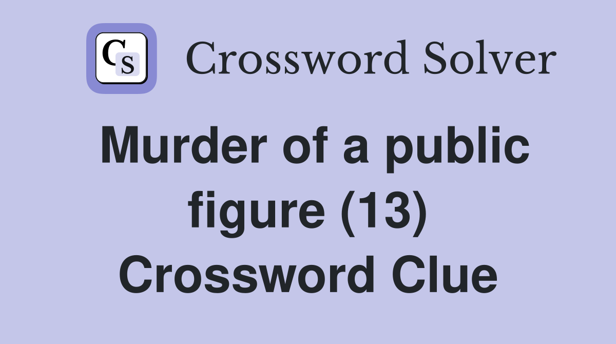 Murder of a public figure (13) Crossword Clue
