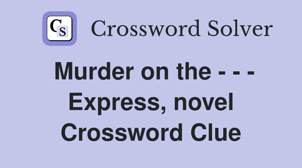 Murder on the - - - Express, novel Crossword Clue