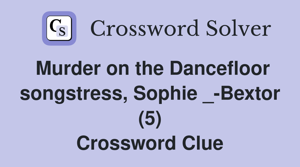 Murder on the Dancefloor songstress, Sophie _-Bextor (5) Crossword Clue