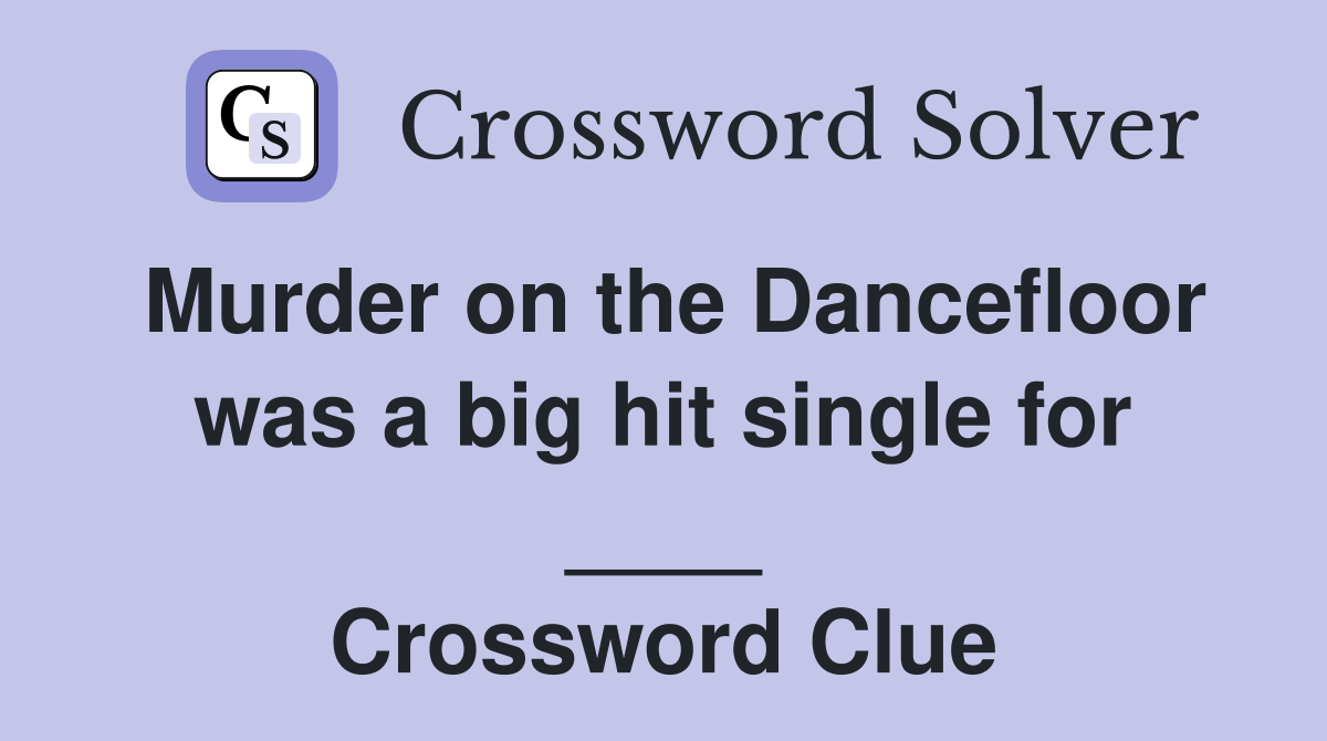 Murder on the Dancefloor was a big hit single for ____ Crossword Clue