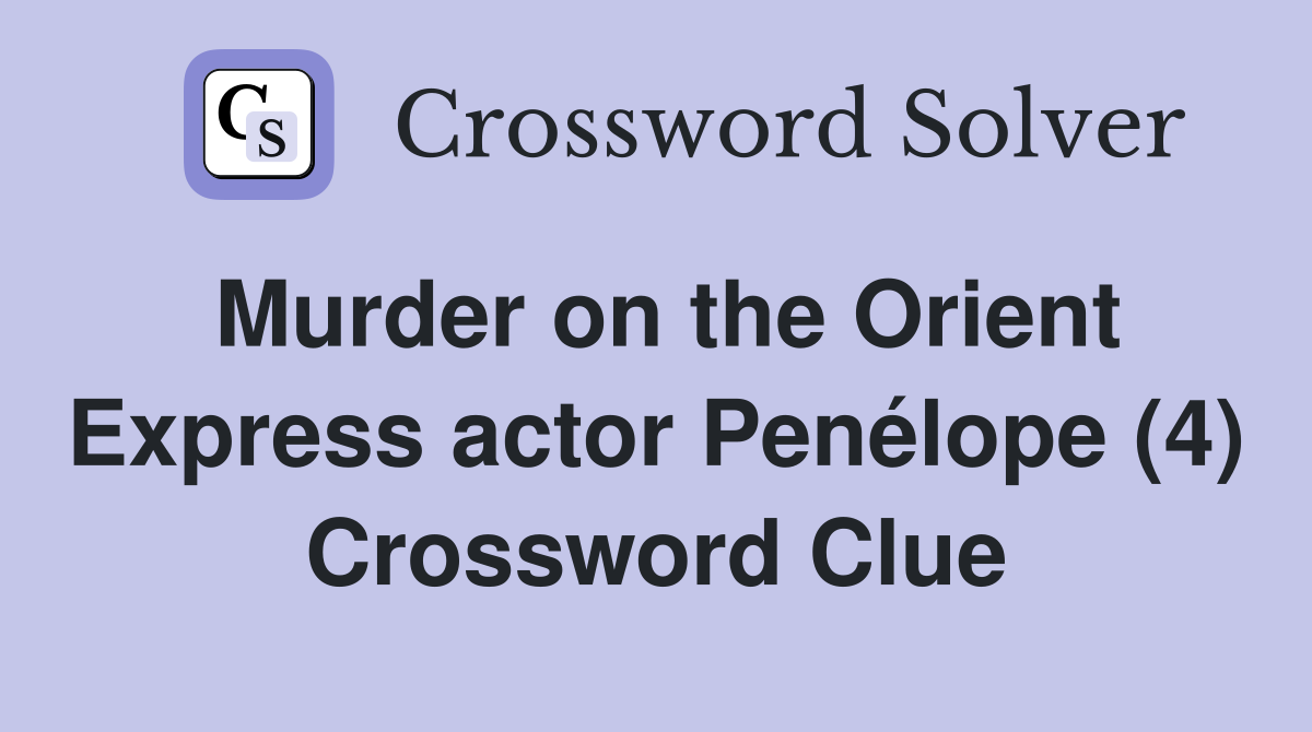 Murder on the Orient Express actor Penélope (4) Crossword Clue