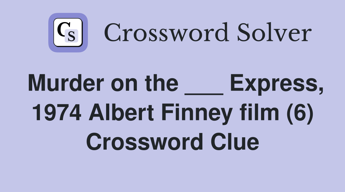 Murder on the ___ Express, 1974 Albert Finney film (6) Crossword Clue