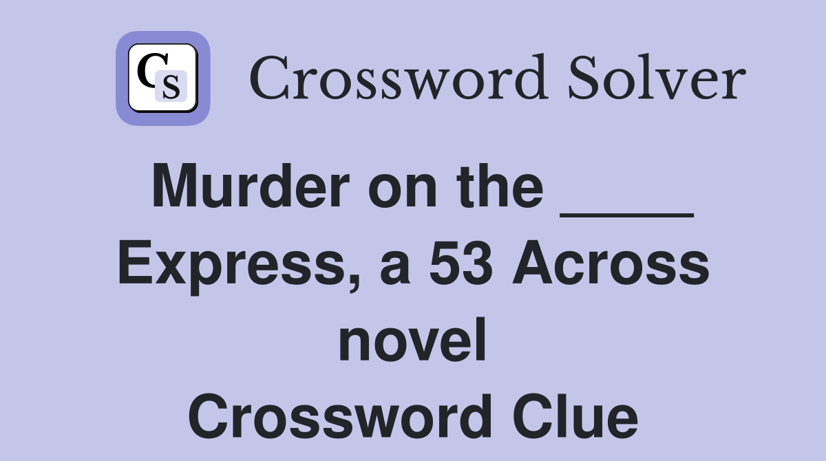 Murder on the ____ Express, a 53 Across novel Crossword Clue