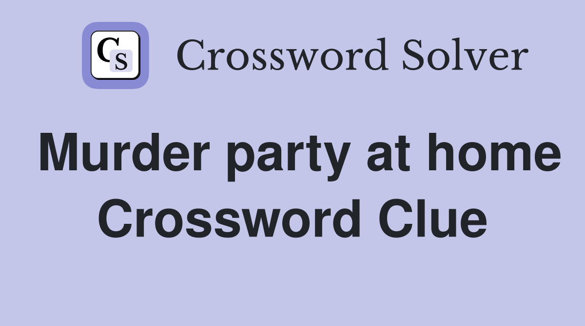 Murder party at home Crossword Clue