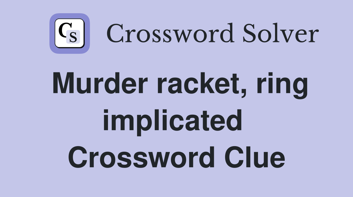 Murder racket, ring implicated  Crossword Clue
