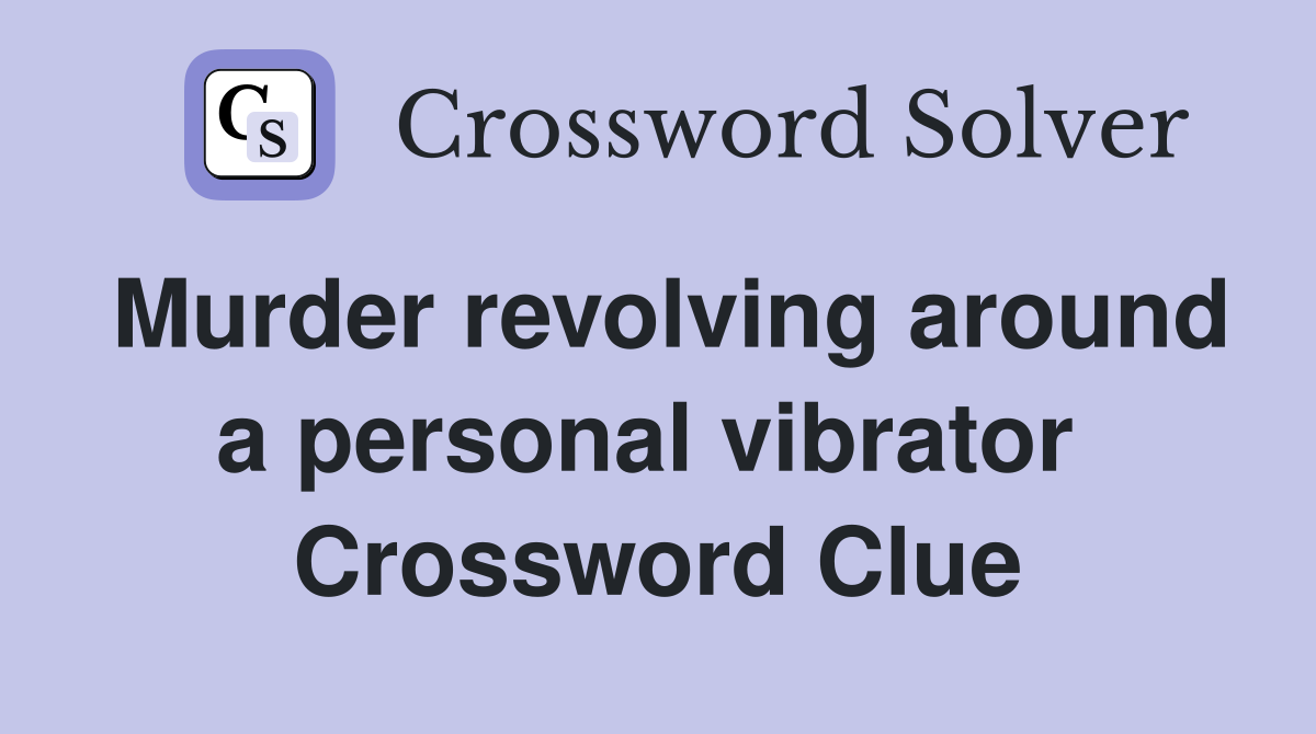 Murder revolving around a personal vibrator  Crossword Clue