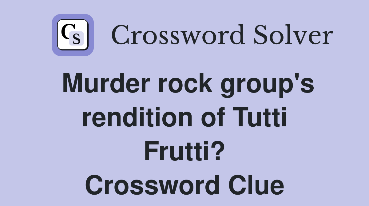 Murder rock group's rendition of Tutti Frutti? Crossword Clue
