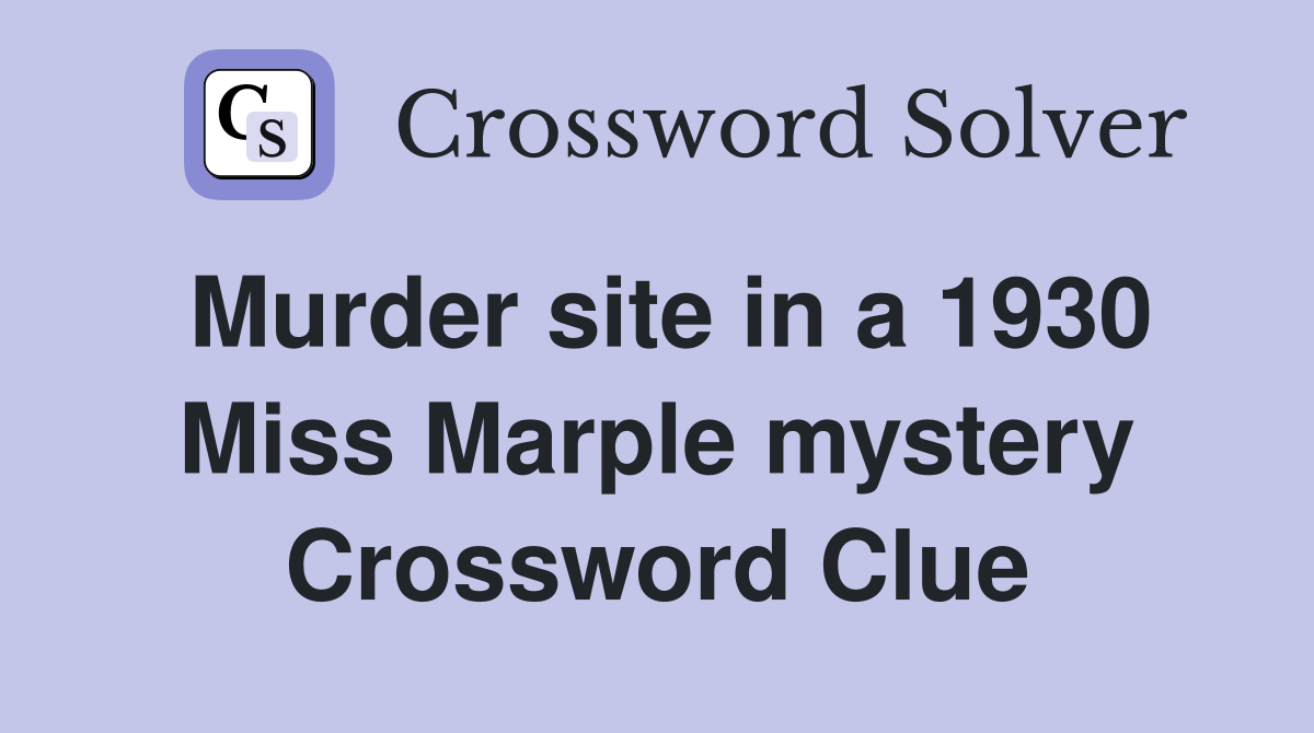 Murder site in a 1930 Miss Marple mystery Crossword Clue