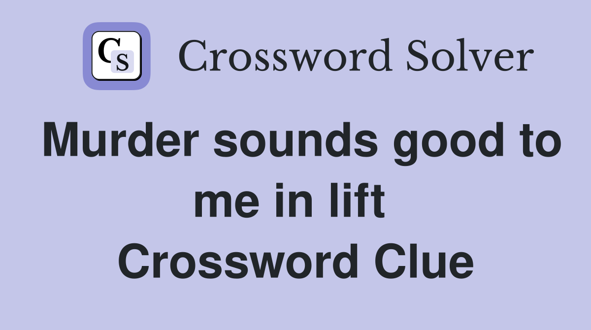Murder sounds good to me in lift  Crossword Clue