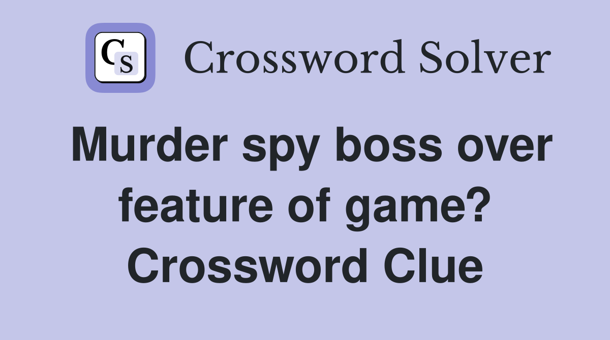 Murder spy boss over feature of game? Crossword Clue