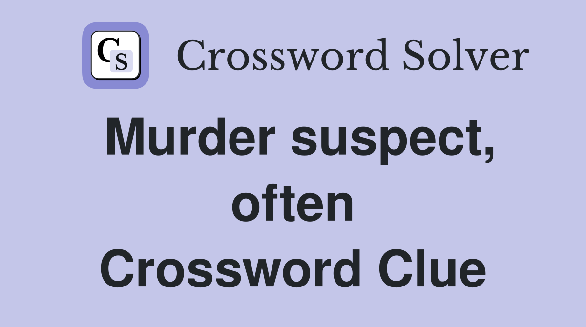 Murder suspect, often Crossword Clue