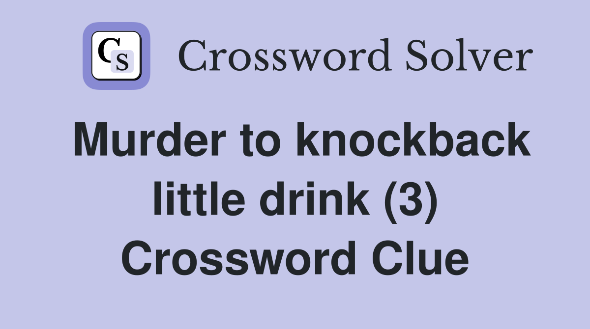 Murder to knockback little drink (3) Crossword Clue