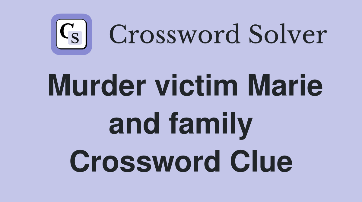 Murder victim Marie and family Crossword Clue